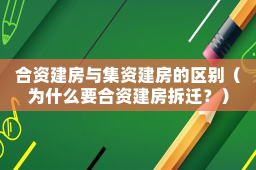 合資建房與集資建房的區別（為什么要合資建房拆遷？）