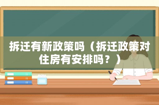 拆遷有新政策嗎（拆遷政策對住房有安排嗎？）