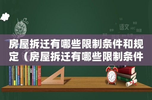 房屋拆遷有哪些限制條件和規定（房屋拆遷有哪些限制條件？）