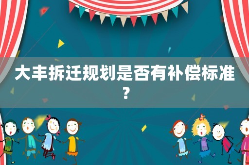 大豐拆遷規(guī)劃是否有補(bǔ)償標(biāo)準(zhǔn)？