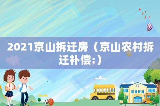 2021京山拆遷房（京山農(nóng)村拆遷補(bǔ)償:）