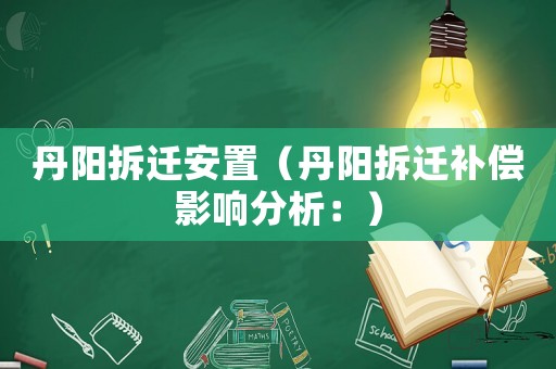 丹陽拆遷安置（丹陽拆遷補償影響分析：）