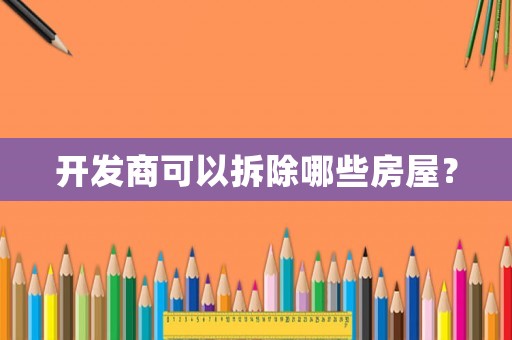 開發(fā)商可以拆除哪些房屋？