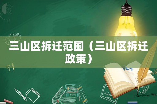 三山區拆遷范圍（三山區拆遷政策）