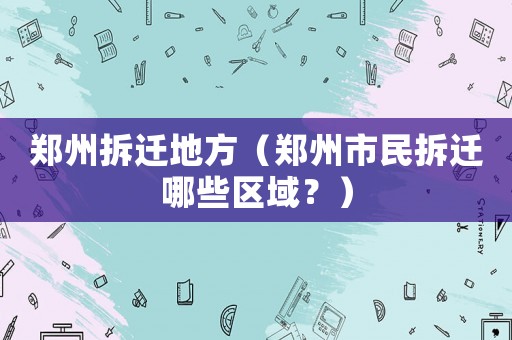 鄭州拆遷地方（鄭州市民拆遷哪些區(qū)域？）