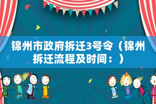 錦州市政府拆遷3號令（錦州拆遷流程及時間：）