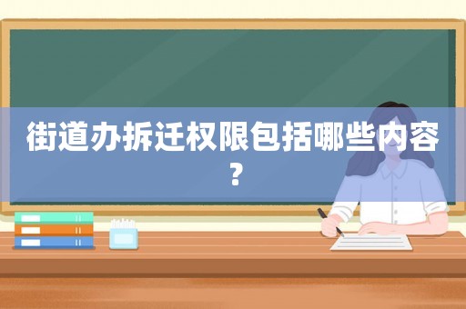 街道辦拆遷權限包括哪些內(nèi)容？