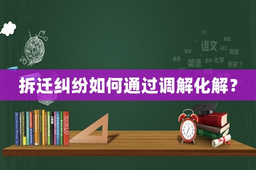 拆遷糾紛如何通過調解化解？