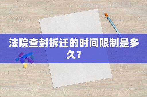 法院查封拆遷的時(shí)間限制是多久？
