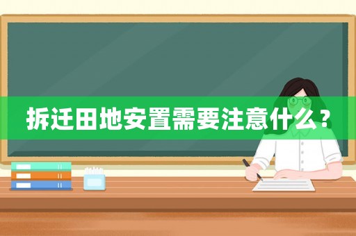 拆遷田地安置需要注意什么？