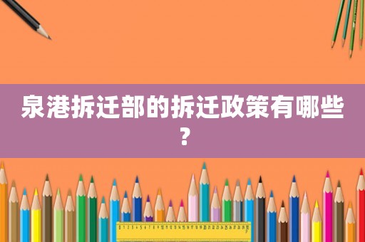泉港拆遷部的拆遷政策有哪些？