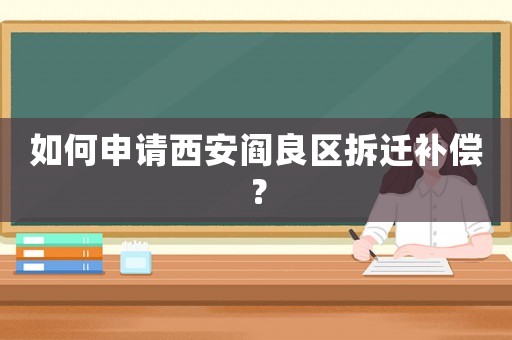 如何申請西安閻良區(qū)拆遷補償？