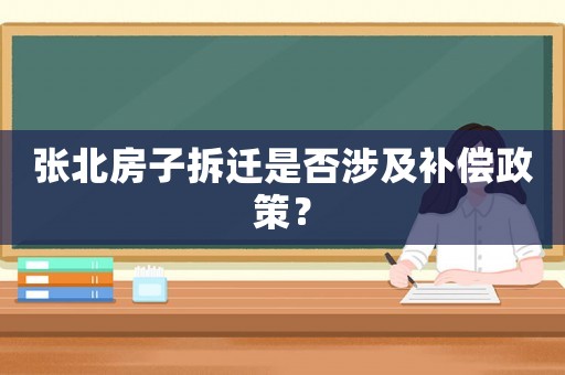 張北房子拆遷是否涉及補償政策？