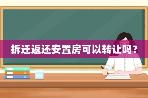 拆遷返還安置房可以轉讓嗎？