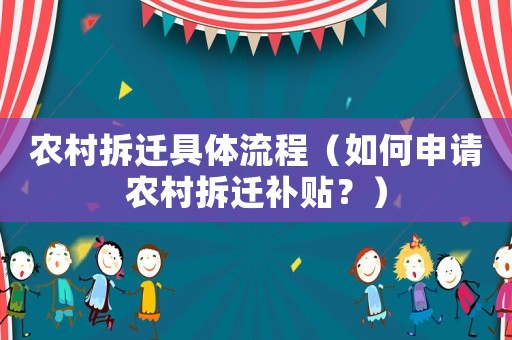 農村拆遷具體流程（如何申請農村拆遷補貼？）