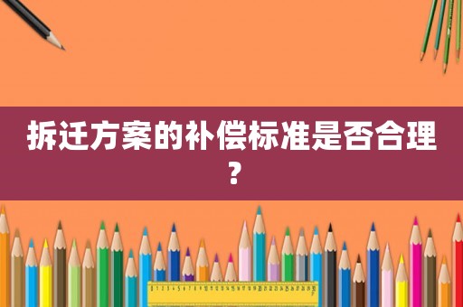 拆遷方案的補償標準是否合理？