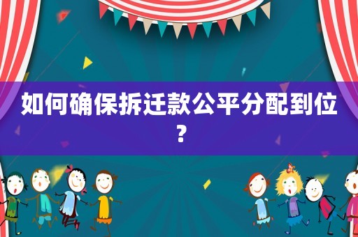 如何確保拆遷款公平分配到位？