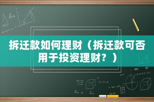 拆遷款如何理財（拆遷款可否用于投資理財？）