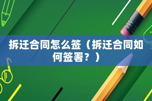 拆遷合同怎么簽（拆遷合同如何簽署？）
