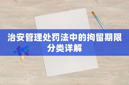 治安管理處罰法中的拘留期限分類詳解