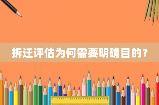 拆遷評估為何需要明確目的？