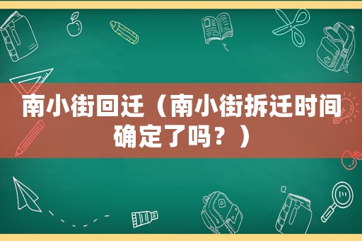 南小街回遷（南小街拆遷時間確定了嗎？）