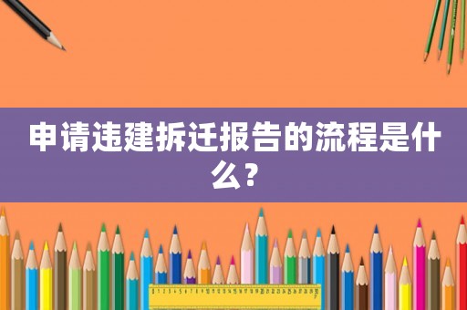 申請(qǐng)違建拆遷報(bào)告的流程是什么？