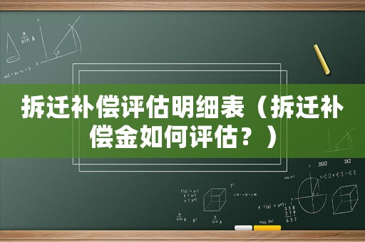 拆遷補償評估明細表（拆遷補償金如何評估？）
