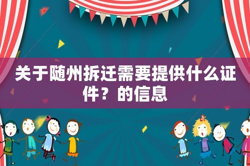 關于隨州拆遷需要提供什么證件？的信息