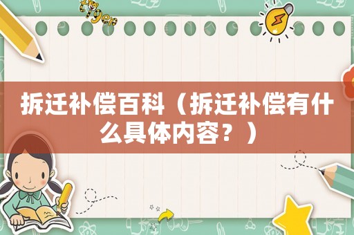拆遷補償百科（拆遷補償有什么具體內(nèi)容？）