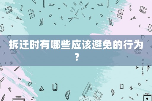 拆遷時有哪些應該避免的行為？