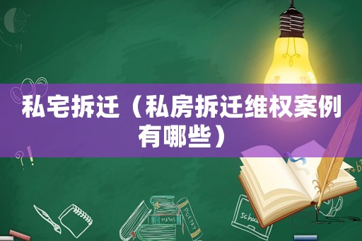 私宅拆遷（私房拆遷維權(quán)案例有哪些）