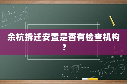 余杭拆遷安置是否有檢查機構？
