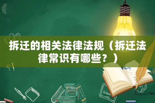 拆遷的相關法律法規（拆遷法律常識有哪些？）