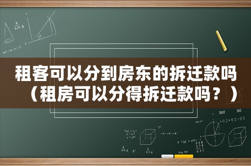 租客可以分到房東的拆遷款嗎（租房可以分得拆遷款嗎？）