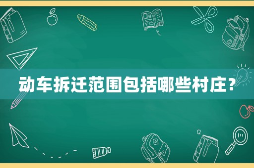 動(dòng)車(chē)拆遷范圍包括哪些村莊？