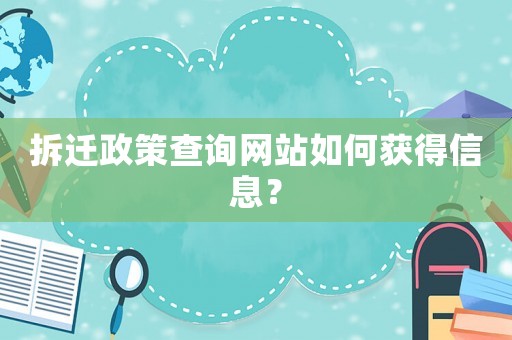 拆遷政策查詢網站如何獲得信息？