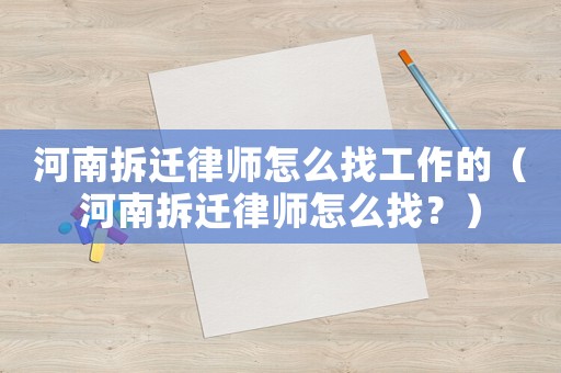河南拆遷律師怎么找工作的（河南拆遷律師怎么找？）