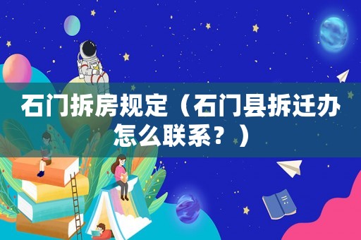 石門拆房規定（石門縣拆遷辦怎么聯系？）