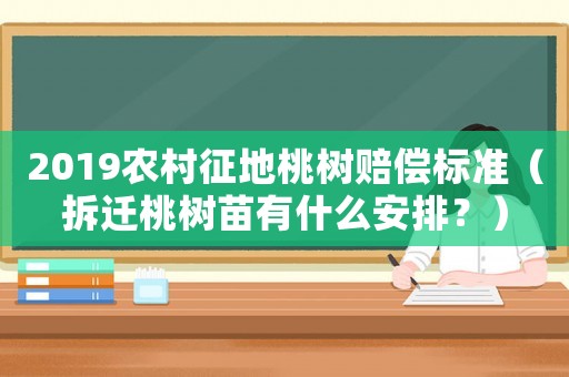2019農村征地桃樹賠償標準（拆遷桃樹苗有什么安排？）