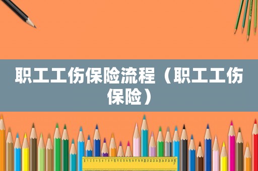 職工工傷保險流程（職工工傷保險）