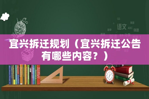 宜興拆遷規(guī)劃（宜興拆遷公告有哪些內(nèi)容？）