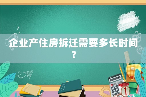 企業產住房拆遷需要多長時間？