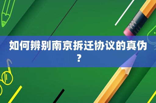如何辨別南京拆遷協議的真偽？