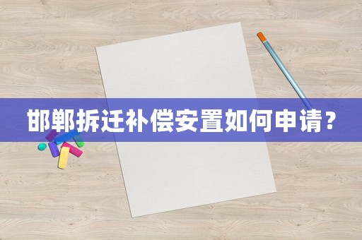 邯鄲拆遷補償安置如何申請？