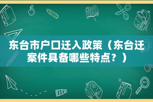 東臺市戶口遷入政策（東臺遷案件具備哪些特點？）