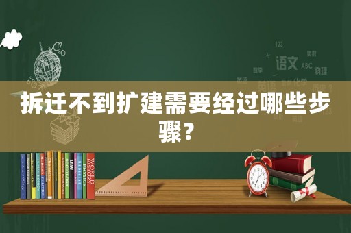 拆遷不到擴建需要經過哪些步驟？