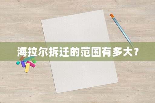 海拉爾拆遷的范圍有多大？