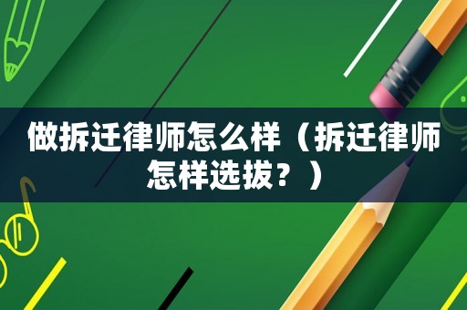 做拆遷律師怎么樣（拆遷律師怎樣選拔？）