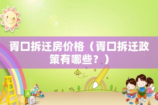 胥口拆遷房價格（胥口拆遷政策有哪些？）